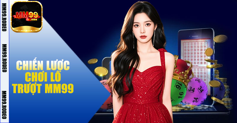 Lô Trượt MM99 – Chiến Lược Cá Cược Thông Minh, Cơ Hội Trúng Cao